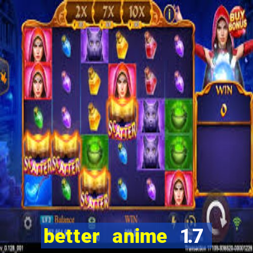 better anime 1.7 apk download