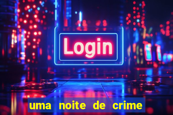 uma noite de crime dublado drive