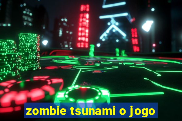 zombie tsunami o jogo