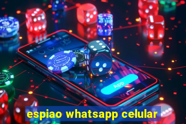 espiao whatsapp celular