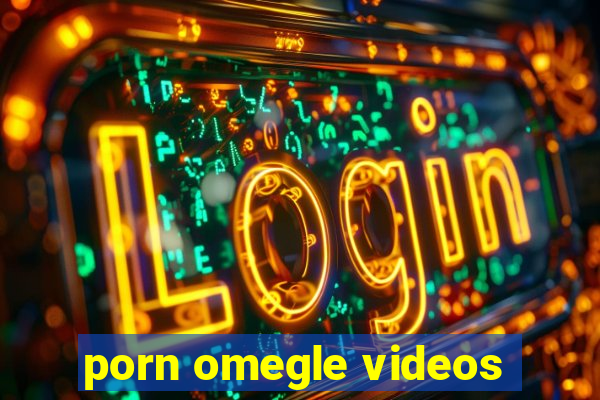 porn omegle videos