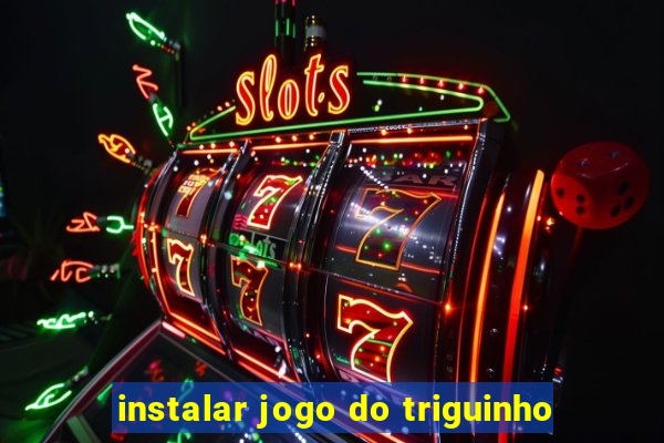 instalar jogo do triguinho