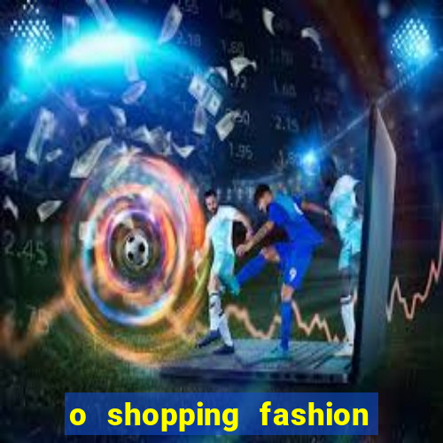 o shopping fashion plus tem mais clientes do que o shopping max price