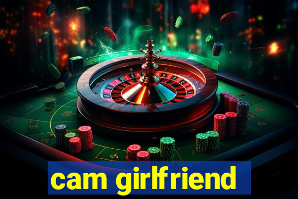 cam girlfriend