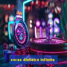 voraz dinheiro infinito