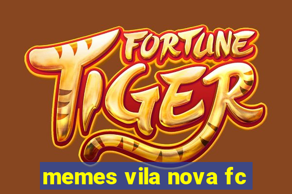 memes vila nova fc