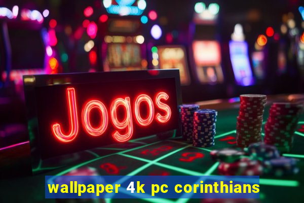 wallpaper 4k pc corinthians