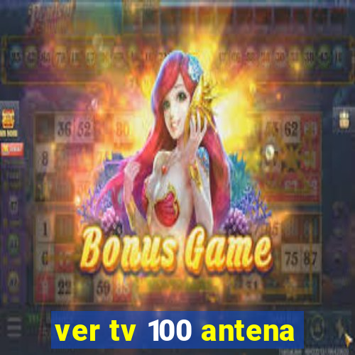 ver tv 100 antena