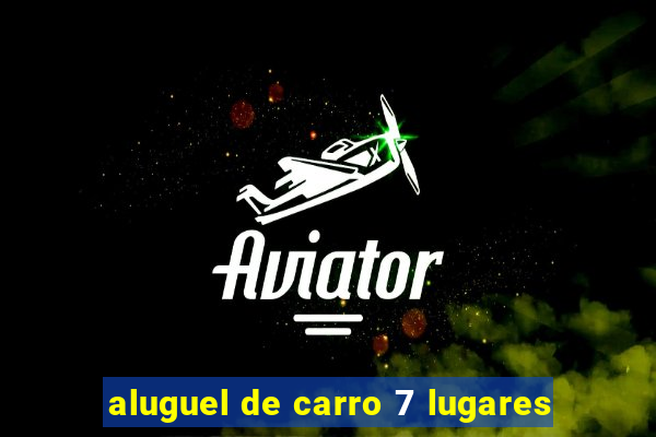 aluguel de carro 7 lugares