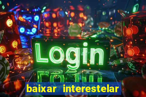 baixar interestelar 4k dublado