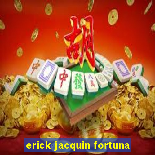 erick jacquin fortuna