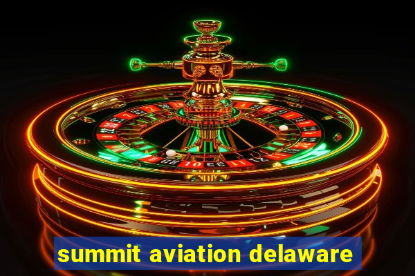 summit aviation delaware