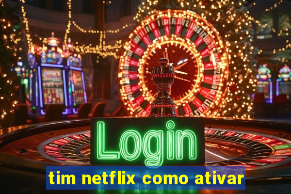 tim netflix como ativar