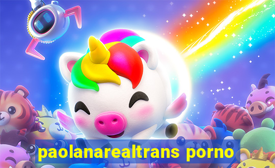 paolanarealtrans porno