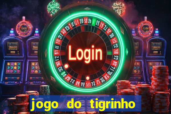 jogo do tigrinho sem depositar nada