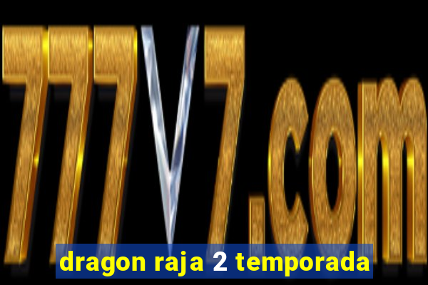 dragon raja 2 temporada