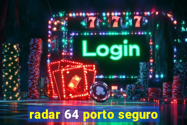 radar 64 porto seguro