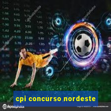 cpi concurso nordeste