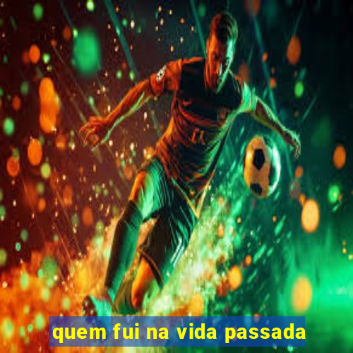 quem fui na vida passada