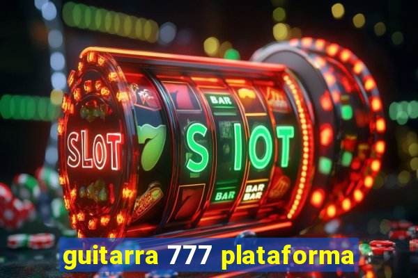 guitarra 777 plataforma