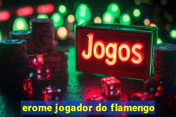 erome jogador do flamengo