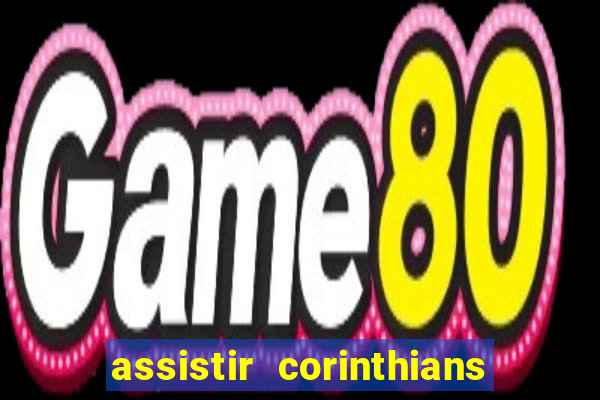 assistir corinthians ao vivo multicanais