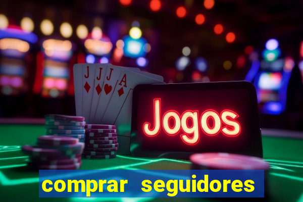 comprar seguidores que interagem