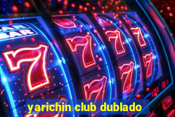 yarichin club dublado