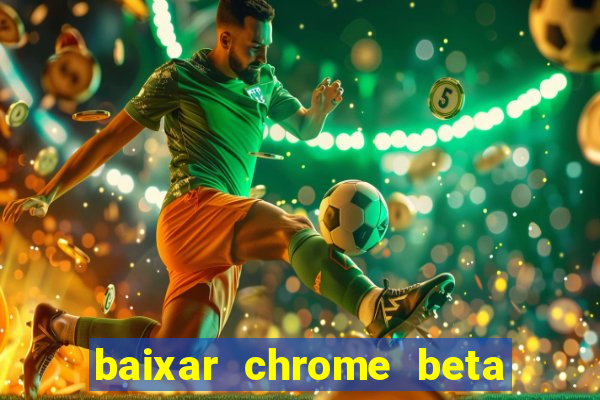 baixar chrome beta para pc