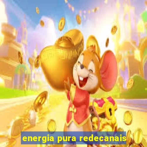 energia pura redecanais