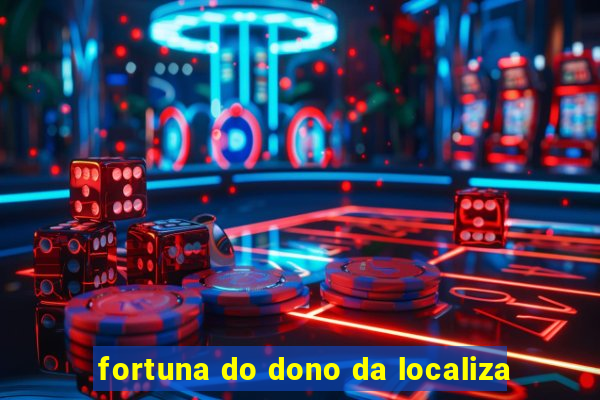 fortuna do dono da localiza