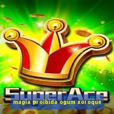 magia proibida ogum xoroque