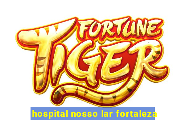 hospital nosso lar fortaleza