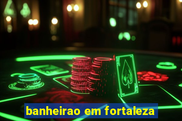 banheirao em fortaleza