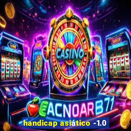 handicap asiático -1.0