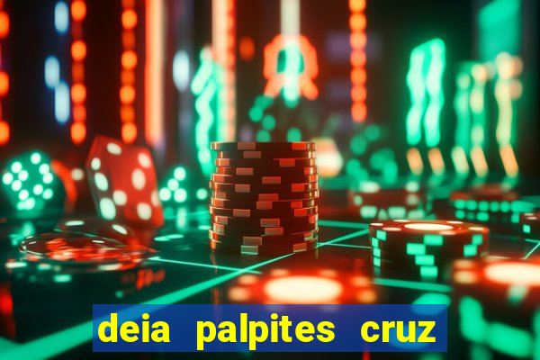 deia palpites cruz do dia