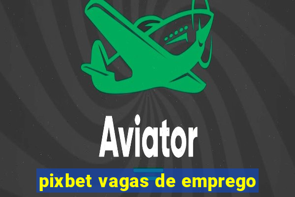 pixbet vagas de emprego