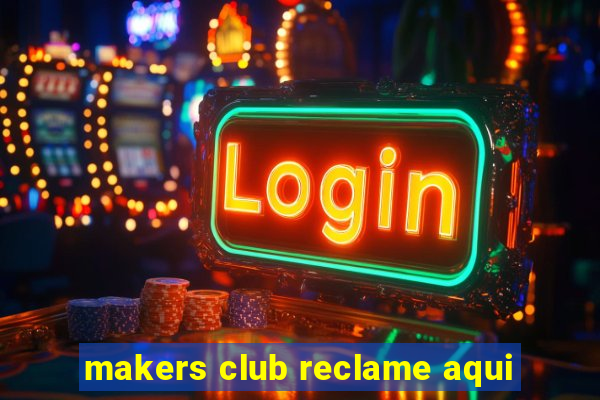 makers club reclame aqui