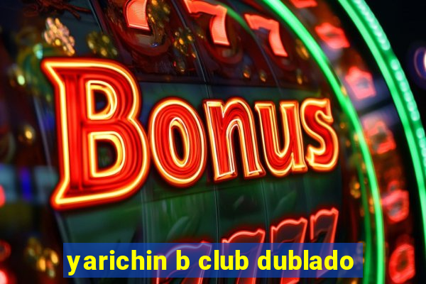 yarichin b club dublado