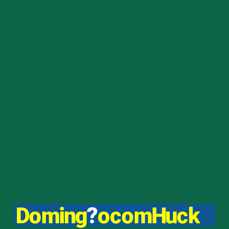 Doming?ocomHuck