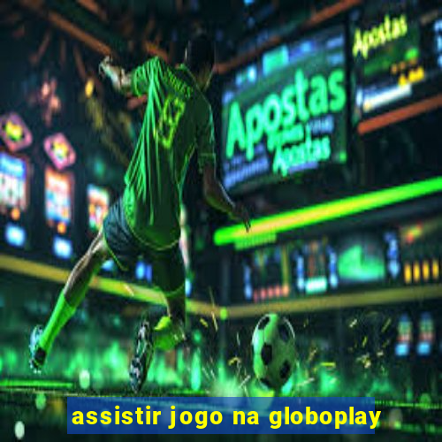 assistir jogo na globoplay