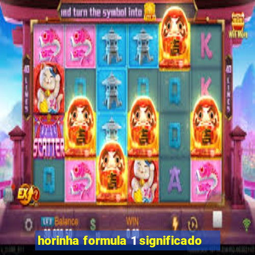 horinha formula 1 significado