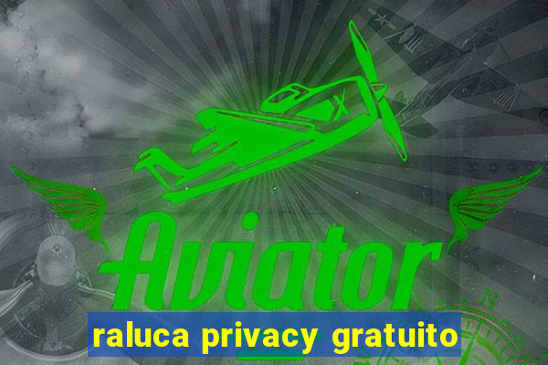 raluca privacy gratuito