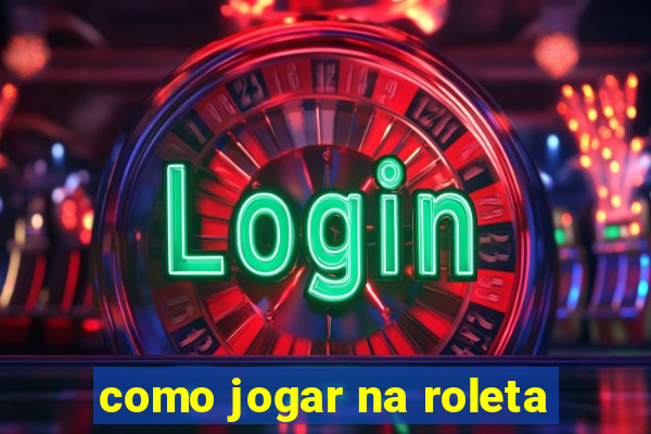 como jogar na roleta