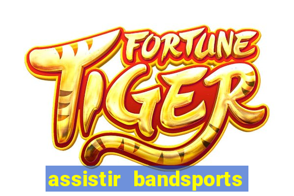 assistir bandsports ao vivo gratis