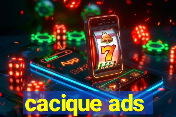 cacique ads