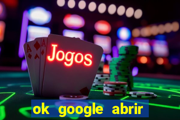 ok google abrir jogo de c****