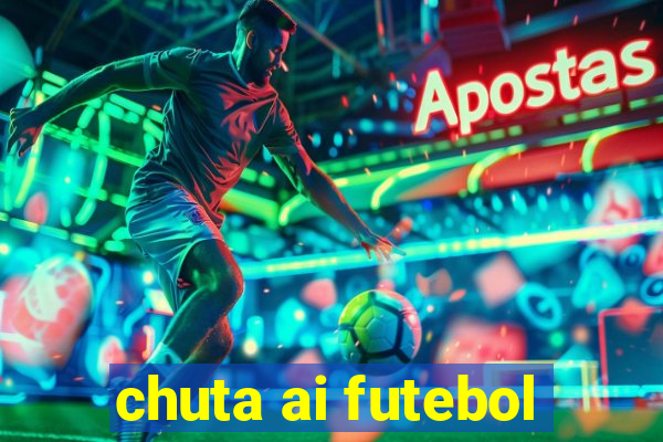 chuta ai futebol