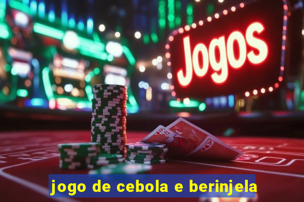 jogo de cebola e berinjela