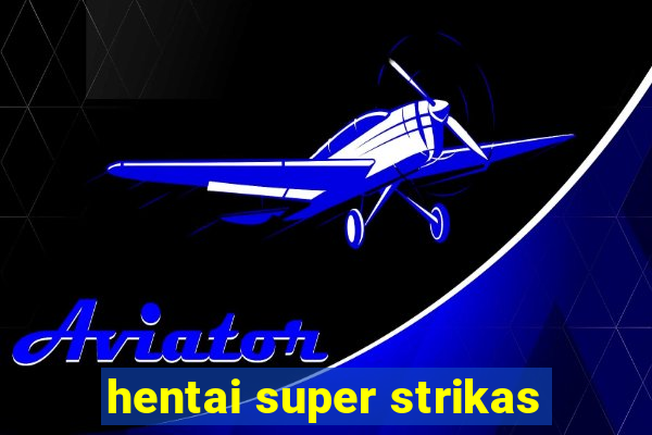 hentai super strikas